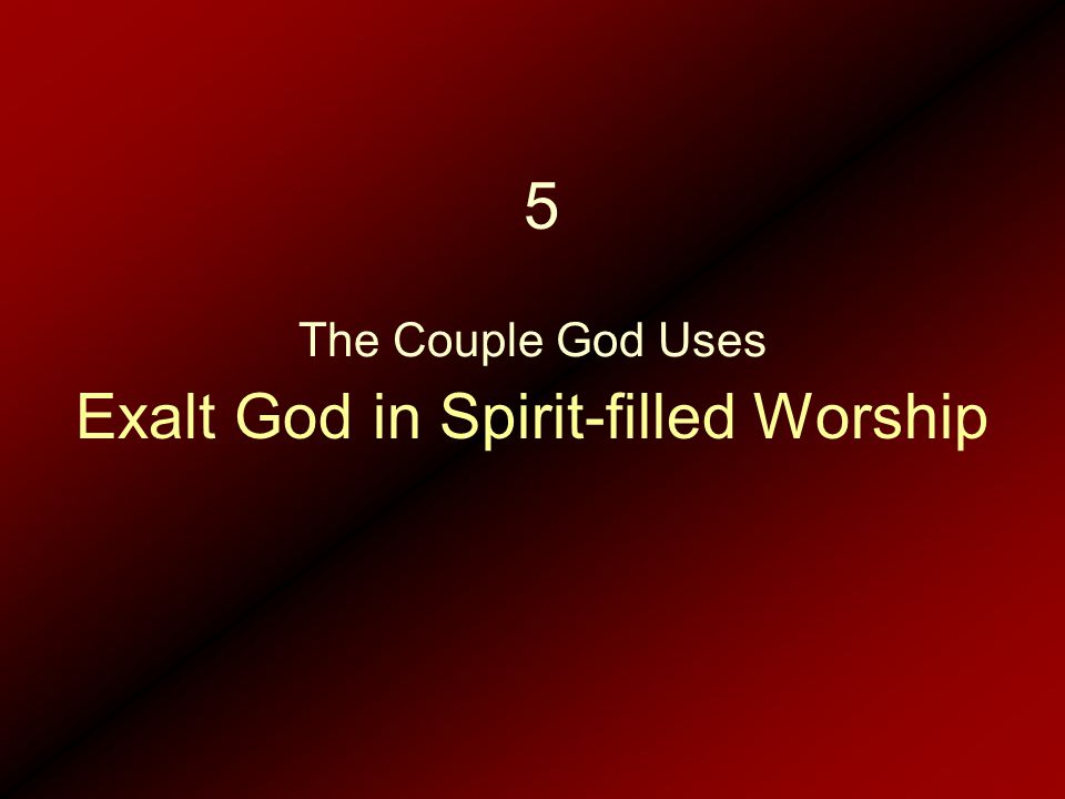 Exalt God in Spirit-filled Worship The Couple God Uses 5