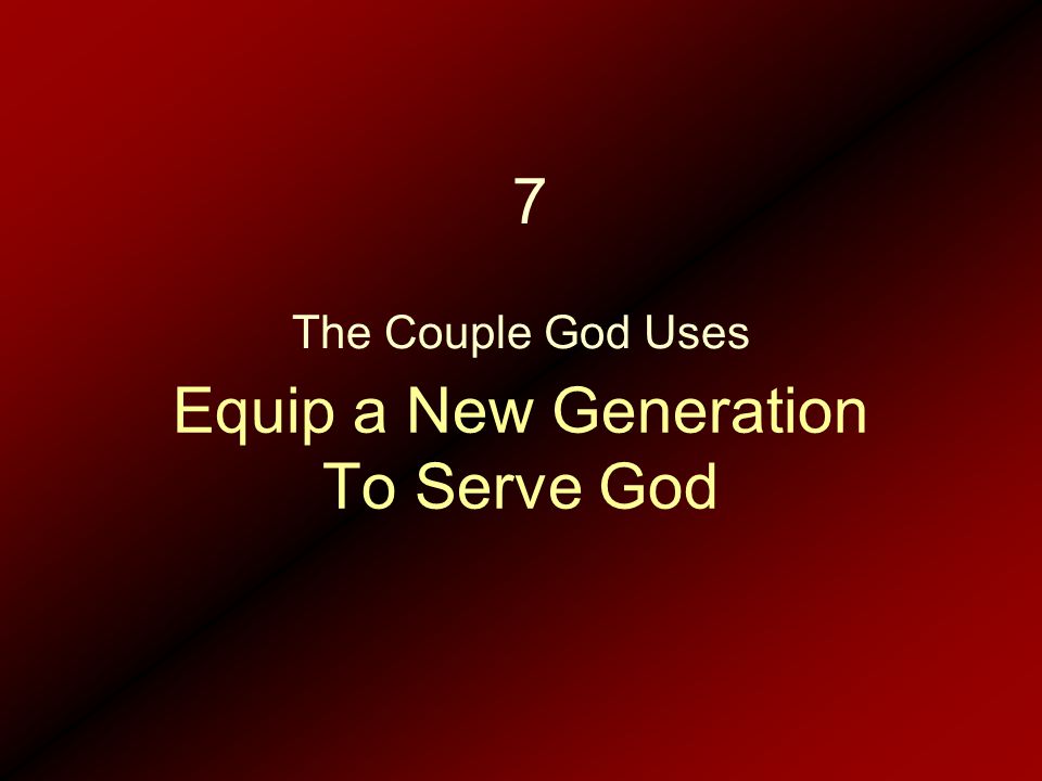 Equip a New Generation To Serve God The Couple God Uses 7