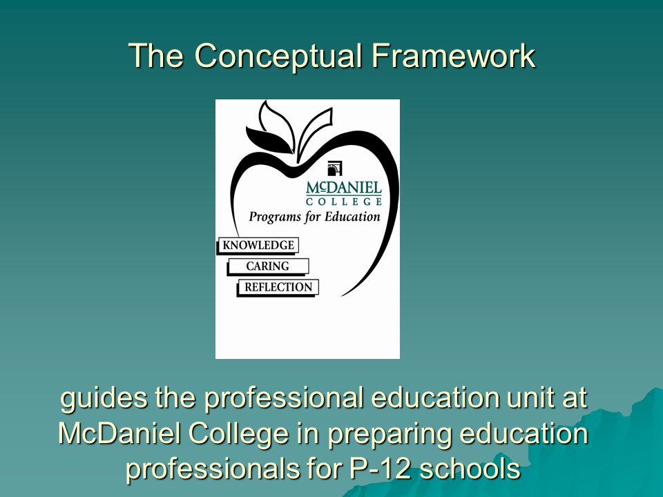 The Conceptual Framework guides the professional education unit at McDaniel College in preparing education professionals for P-12 schools