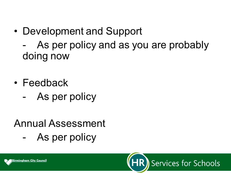 Development and Support -As per policy and as you are probably doing now Feedback -As per policy Annual Assessment -As per policy