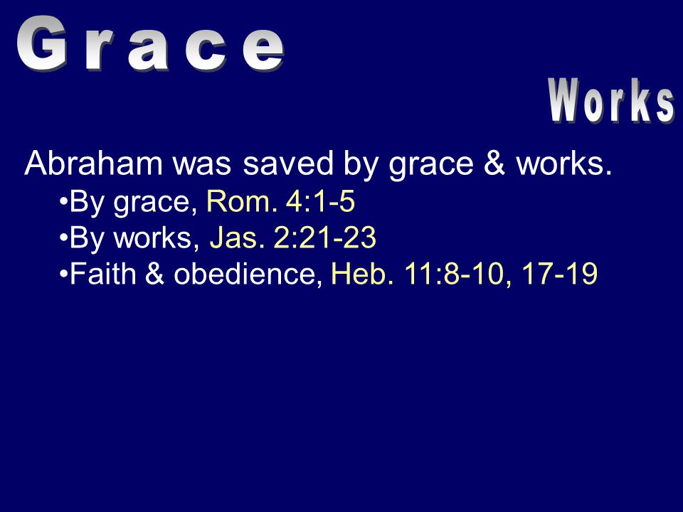 Abraham was saved by grace & works. By grace, Rom.