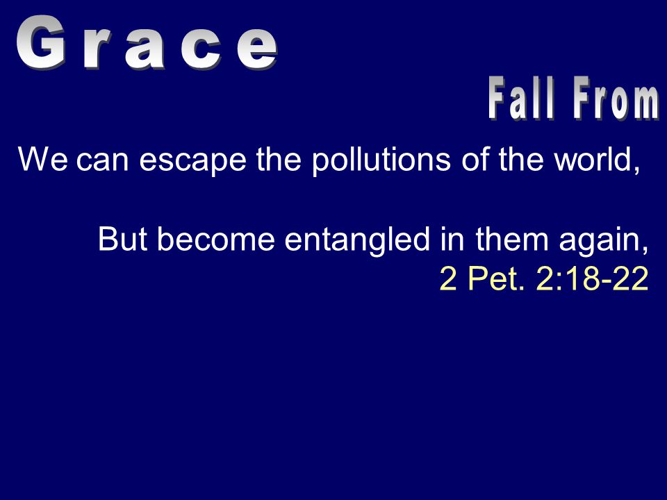 We can escape the pollutions of the world, But become entangled in them again, 2 Pet. 2:18-22