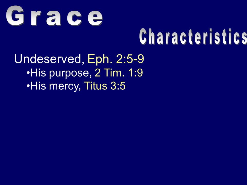 Undeserved, Eph. 2:5-9 His purpose, 2 Tim. 1:9 His mercy, Titus 3:5
