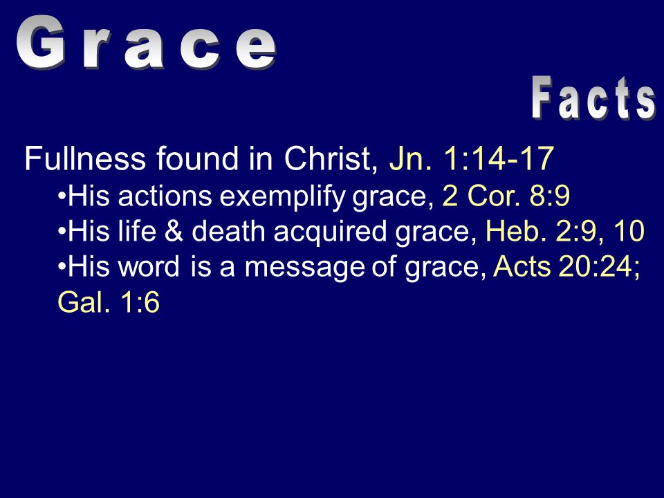 Fullness found in Christ, Jn. 1:14-17 His actions exemplify grace, 2 Cor.