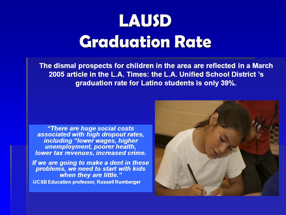 LAUSD Graduation Rate The dismal prospects for children in the area are reflected in a March 2005 article in the L.A.