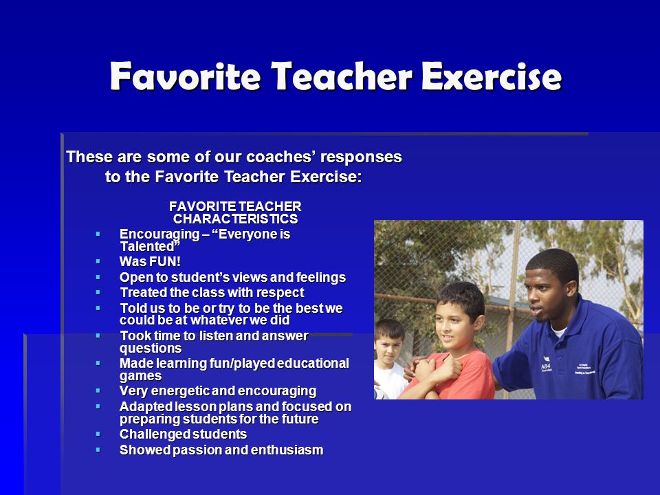 Favorite Teacher Exercise FAVORITE TEACHER CHARACTERISTICS  Encouraging – Everyone is Talented  Was FUN.