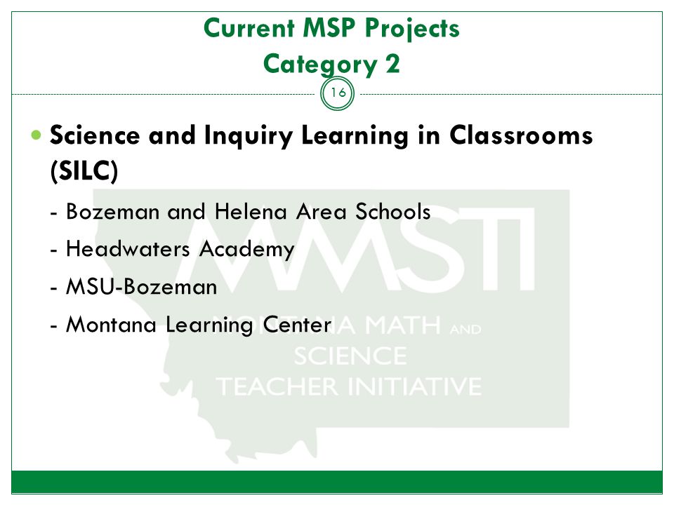 Current MSP Projects Category 2 Science and Inquiry Learning in Classrooms (SILC) - Bozeman and Helena Area Schools - Headwaters Academy - MSU-Bozeman - Montana Learning Center 16