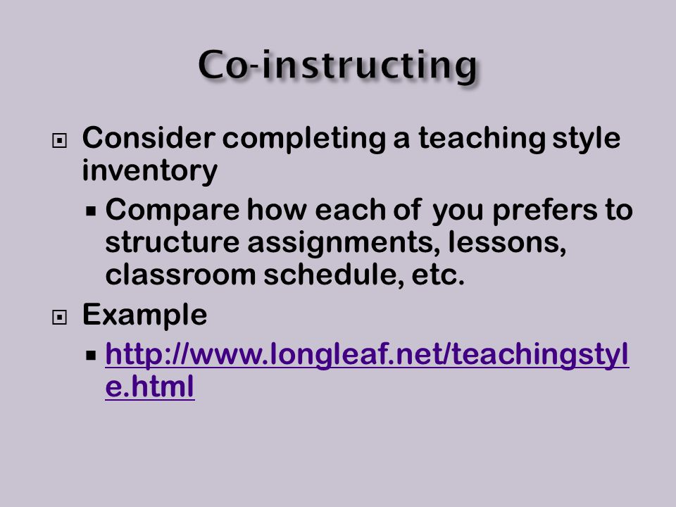  Consider completing a teaching style inventory  Compare how each of you prefers to structure assignments, lessons, classroom schedule, etc.