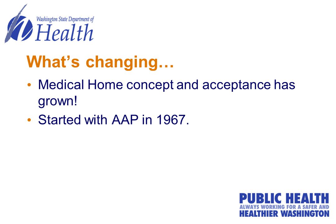 What’s changing… Medical Home concept and acceptance has grown! Started with AAP in 1967.