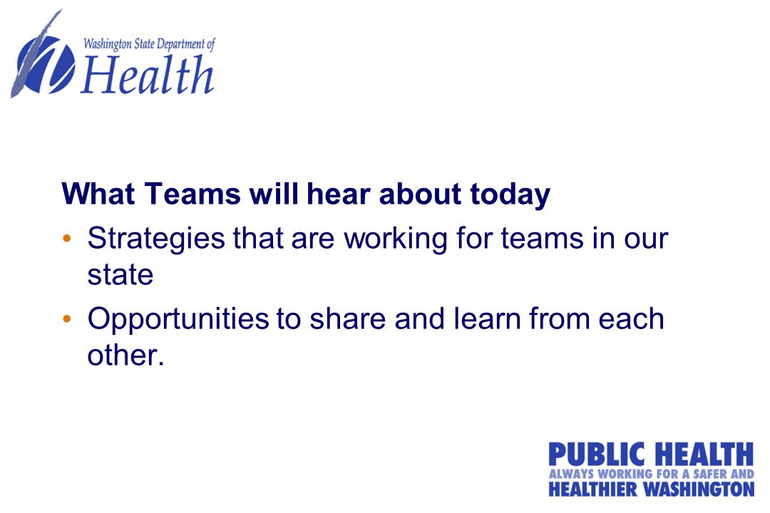 What Teams will hear about today Strategies that are working for teams in our state Opportunities to share and learn from each other.