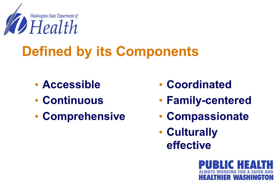 Defined by its Components Accessible Continuous Comprehensive Coordinated Family-centered Compassionate Culturally effective