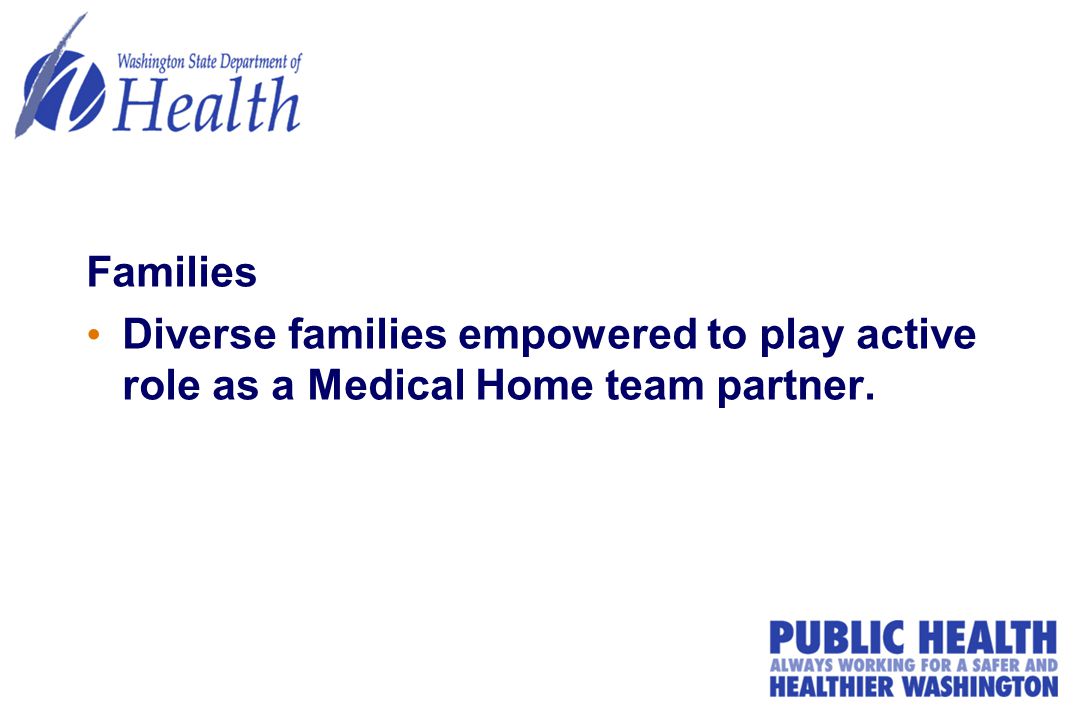 Families Diverse families empowered to play active role as a Medical Home team partner.