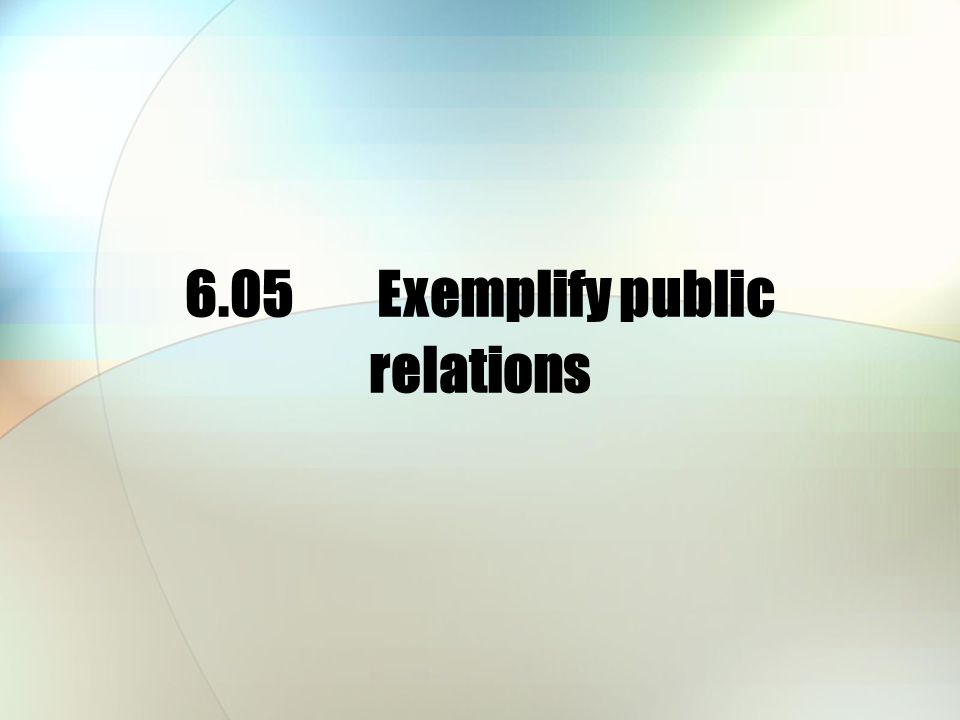 6.05Exemplify public relations