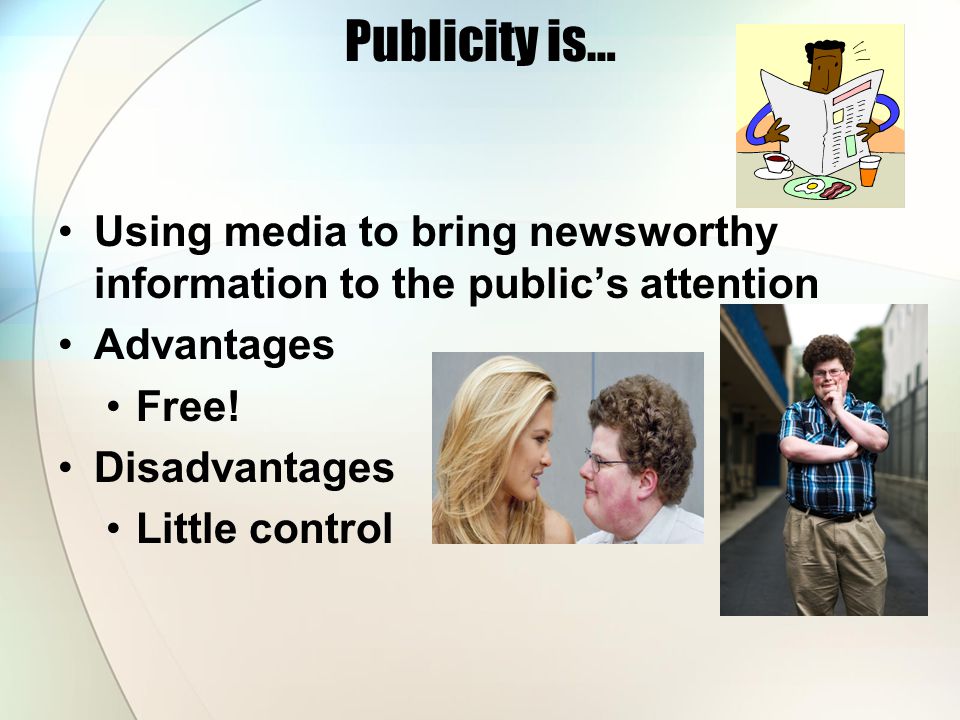 Publicity is… Using media to bring newsworthy information to the public’s attention Advantages Free.