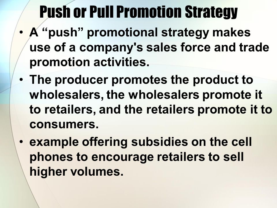 Push or Pull Promotion Strategy A push promotional strategy makes use of a company s sales force and trade promotion activities.