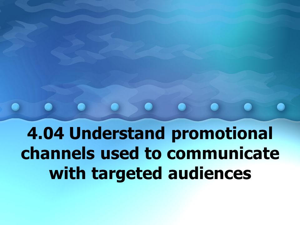 4.04 Understand promotional channels used to communicate with targeted audiences