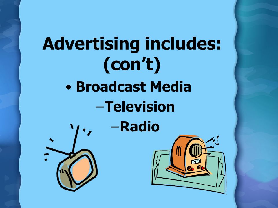Advertising includes: (con’t) Broadcast Media –Television –Radio