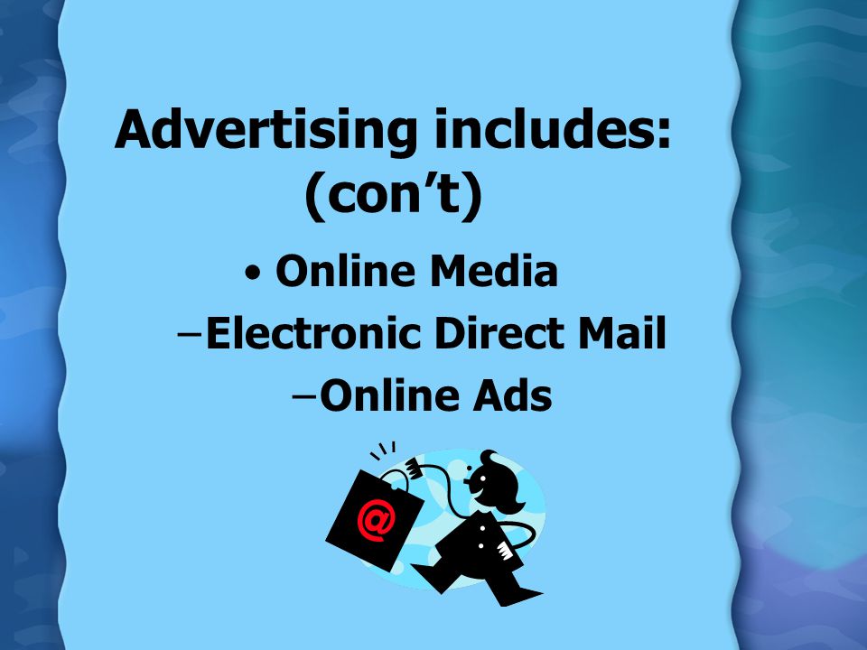 Advertising includes: (con’t) Online Media –Electronic Direct Mail –Online Ads