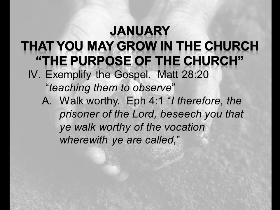 IV.Exemplify the Gospel. Matt 28:20 teaching them to observe A.Walk worthy.