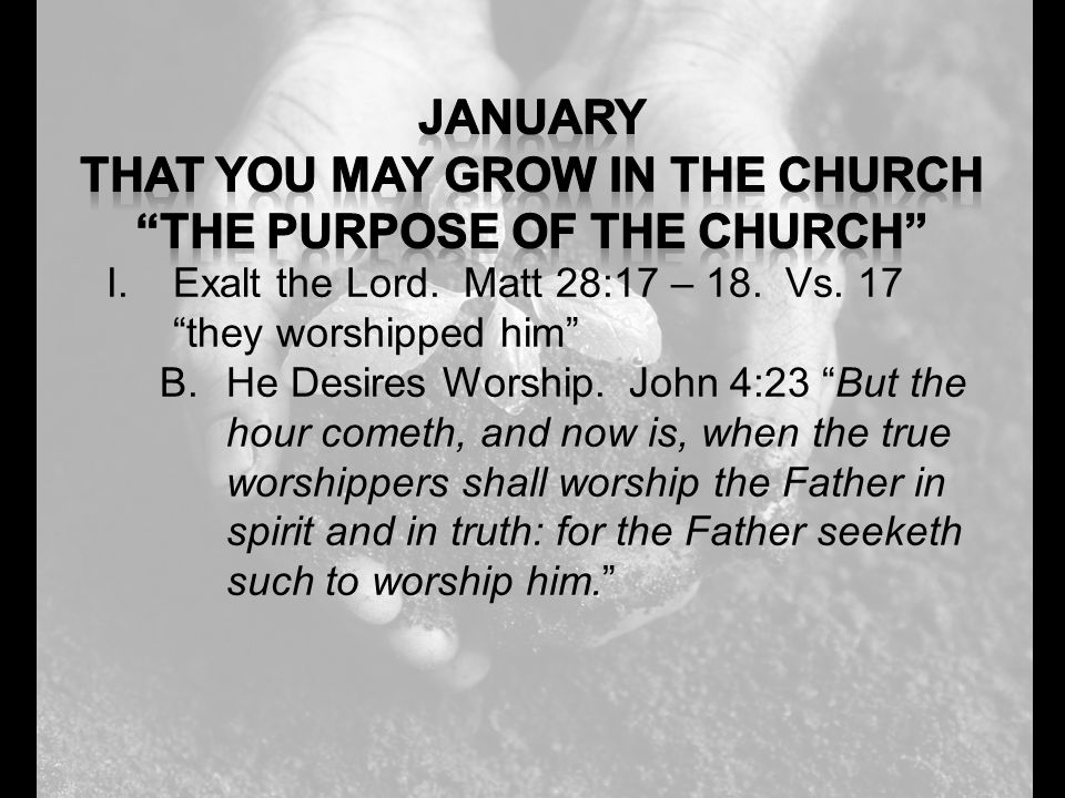 I.Exalt the Lord. Matt 28:17 – 18. Vs. 17 they worshipped him B.He Desires Worship.