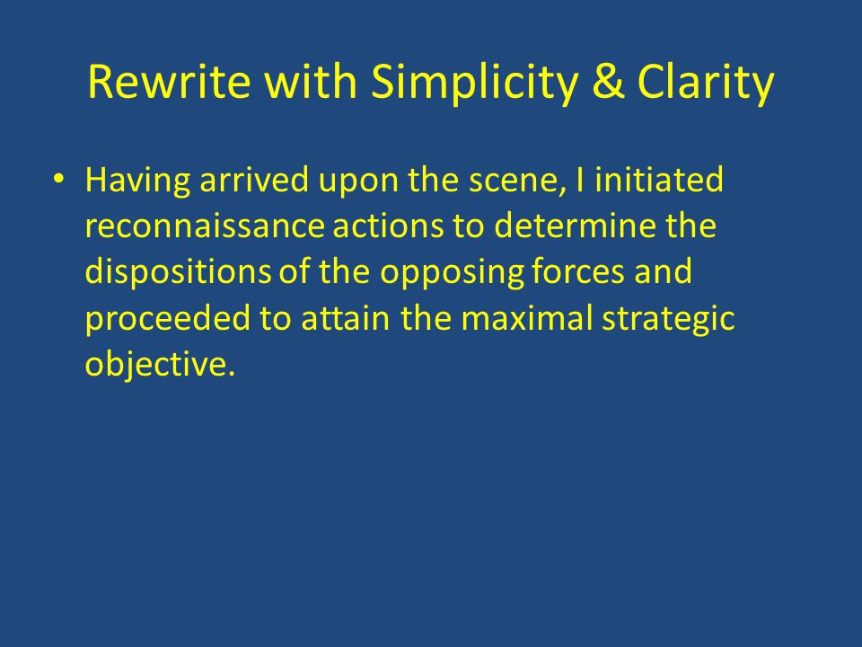 Rewrite with Simplicity & Clarity Having arrived upon the scene, I initiated reconnaissance actions to determine the dispositions of the opposing forces and proceeded to attain the maximal strategic objective.