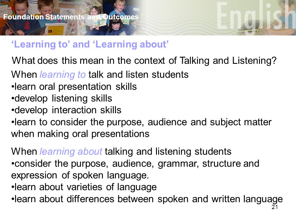 21 ‘Learning to’ and ‘Learning about’ What does this mean in the context of Talking and Listening.