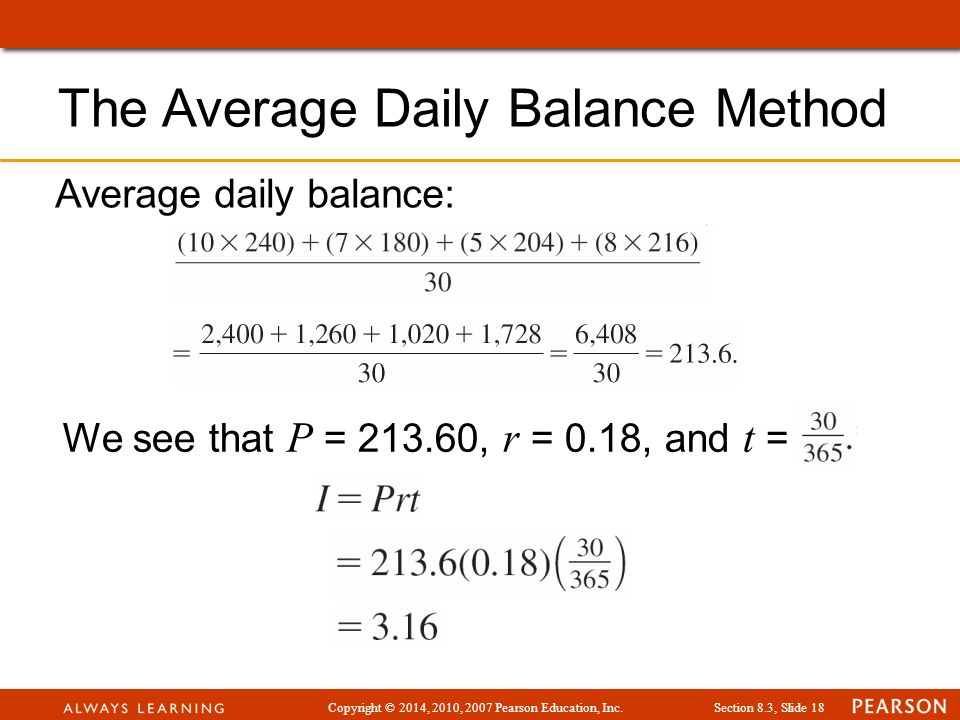 Copyright © 2014, 2010, 2007 Pearson Education, Inc.Section 8.3, Slide 18 The Average Daily Balance Method Average daily balance: We see that P = , r = 0.18, and t =