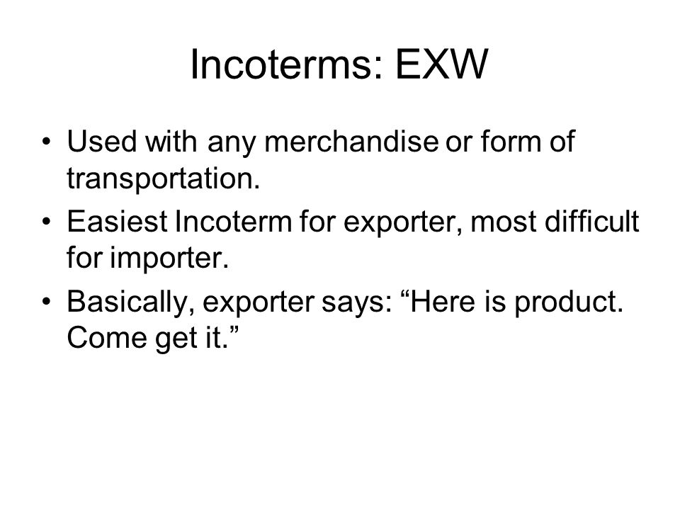Incoterms: EXW Used with any merchandise or form of transportation.