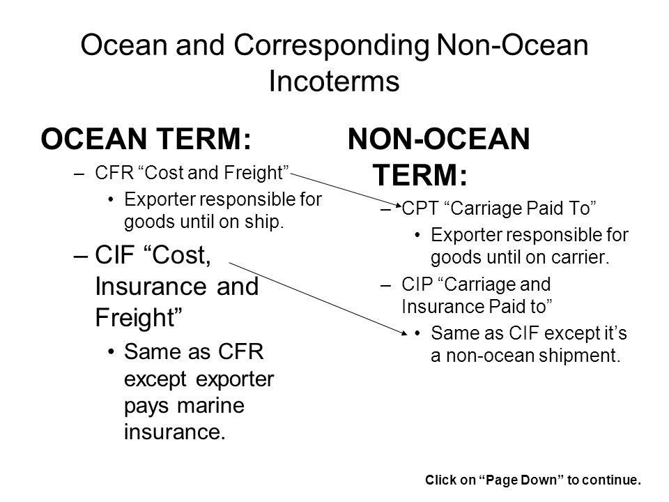 Ocean and Corresponding Non-Ocean Incoterms OCEAN TERM: –CFR Cost and Freight Exporter responsible for goods until on ship.