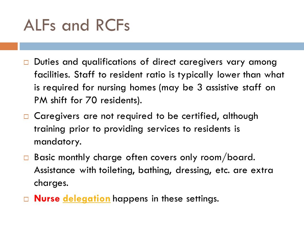 ALFs and RCFs  Duties and qualifications of direct caregivers vary among facilities.
