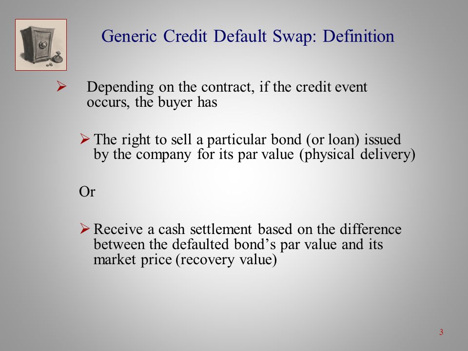 1 Credit Swaps Credit Default Swaps. 2 Generic Credit Default Swap:  Definition  In a standard credit default swap (CDS), a counterparty buys  protection. - ppt download