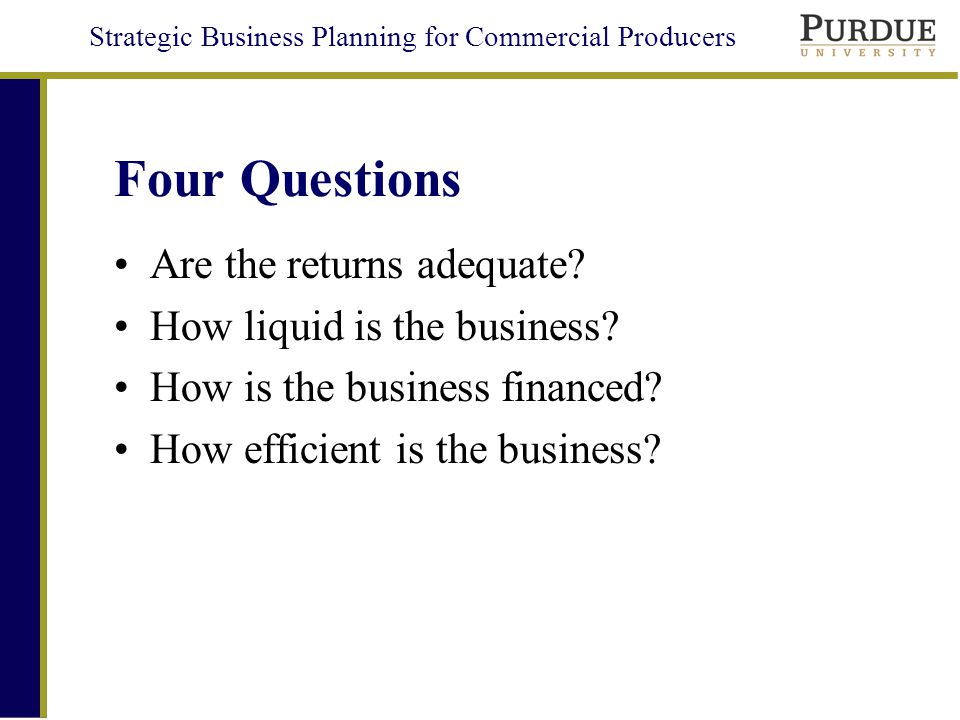 Strategic Business Planning for Commercial Producers Four Questions Are the returns adequate.