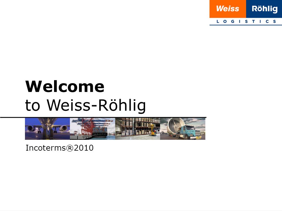 1 | 20 Welcome to Weiss-Röhlig Incoterms®2010