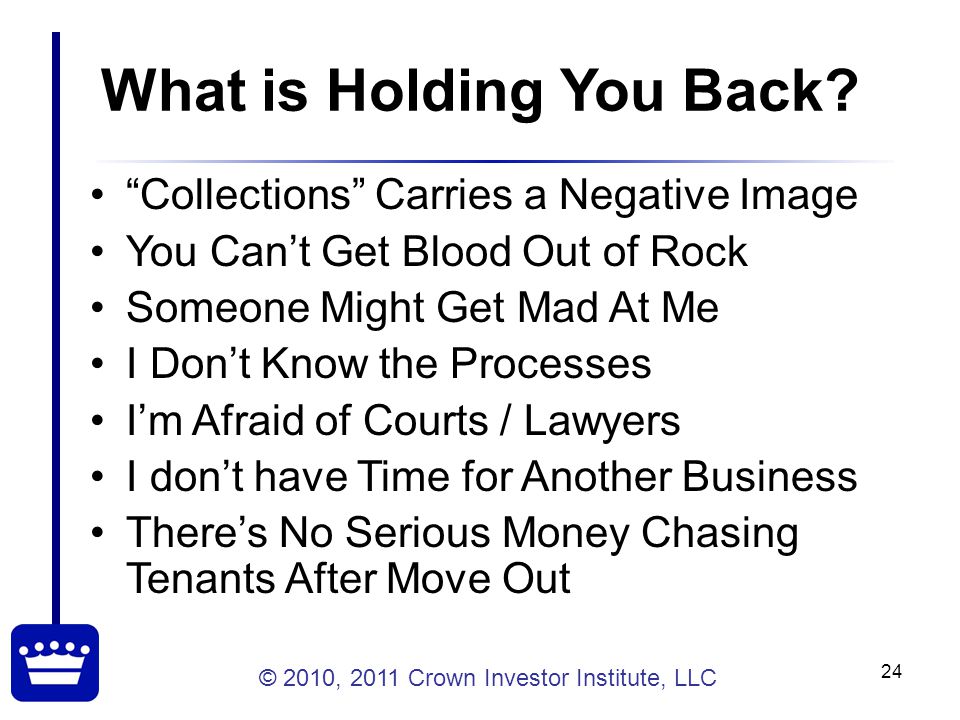 © 2010, 2011 Crown Investor Institute, LLC 24 What is Holding You Back.