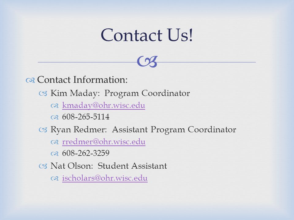   Contact Information:  Kim Maday: Program Coordinator     Ryan Redmer: Assistant Program Coordinator     Nat Olson: Student Assistant   Contact Us!