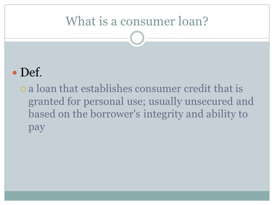 What is a consumer loan. Def.