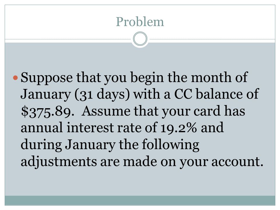 Problem Suppose that you begin the month of January (31 days) with a CC balance of $