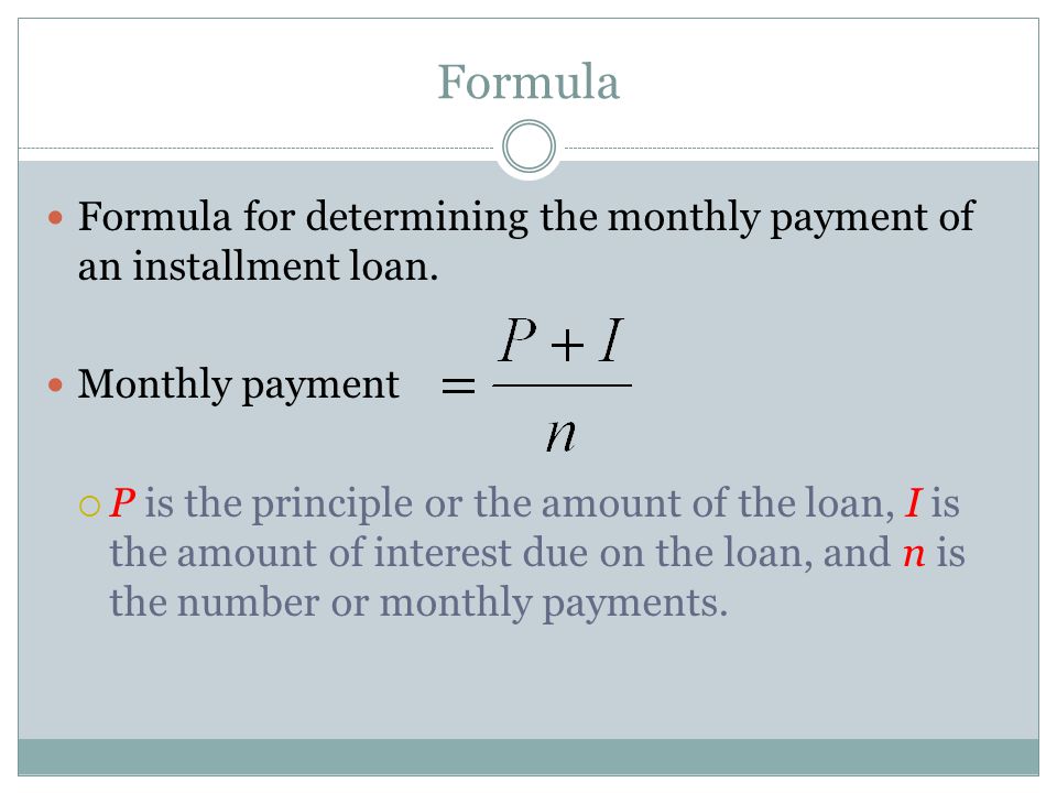 Formula Formula for determining the monthly payment of an installment loan.