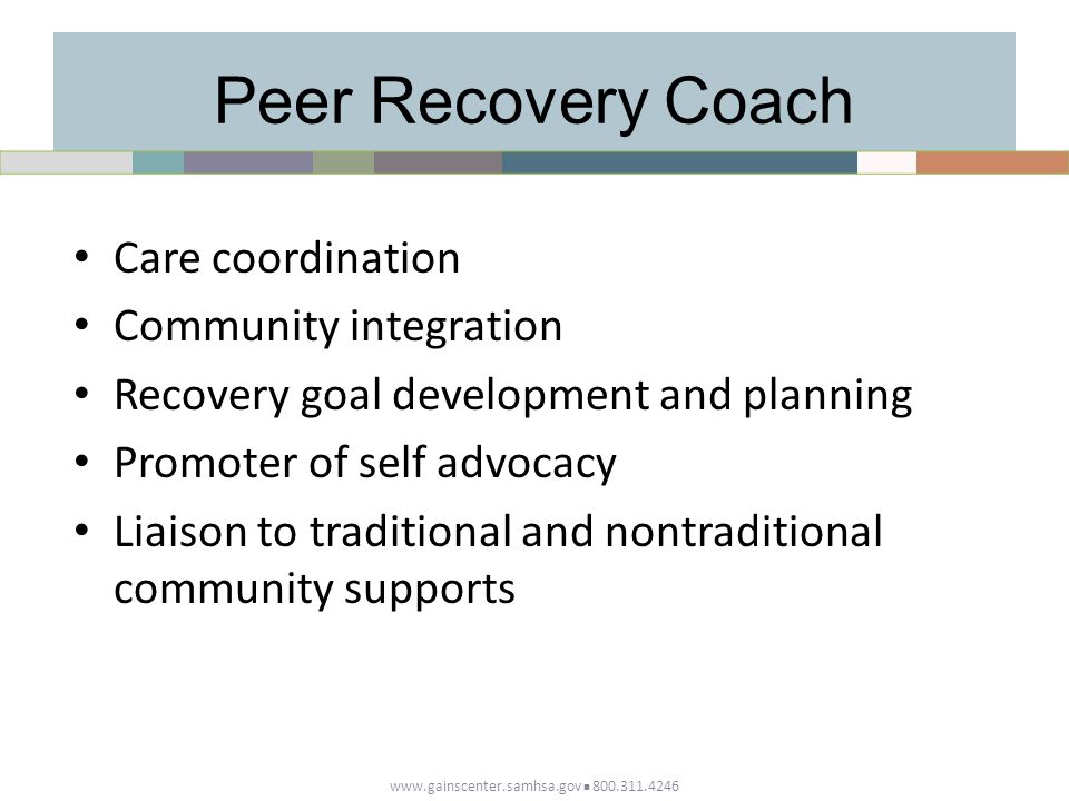 Peer Recovery Coach Care coordination Community integration Recovery goal development and planning Promoter of self advocacy Liaison to traditional and nontraditional community supports