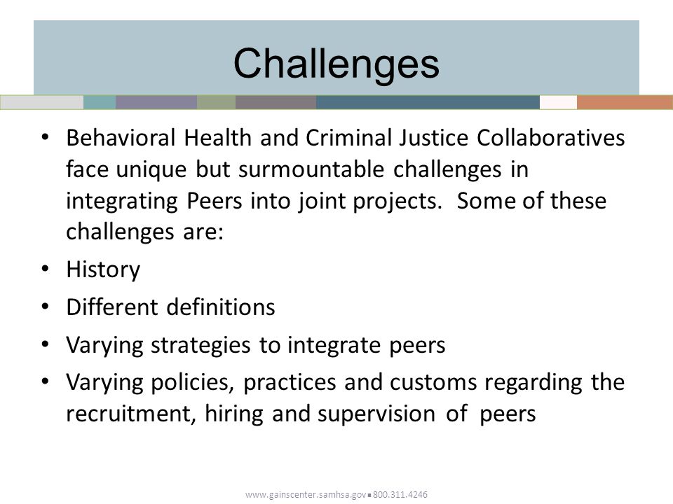 Challenges Behavioral Health and Criminal Justice Collaboratives face unique but surmountable challenges in integrating Peers into joint projects.