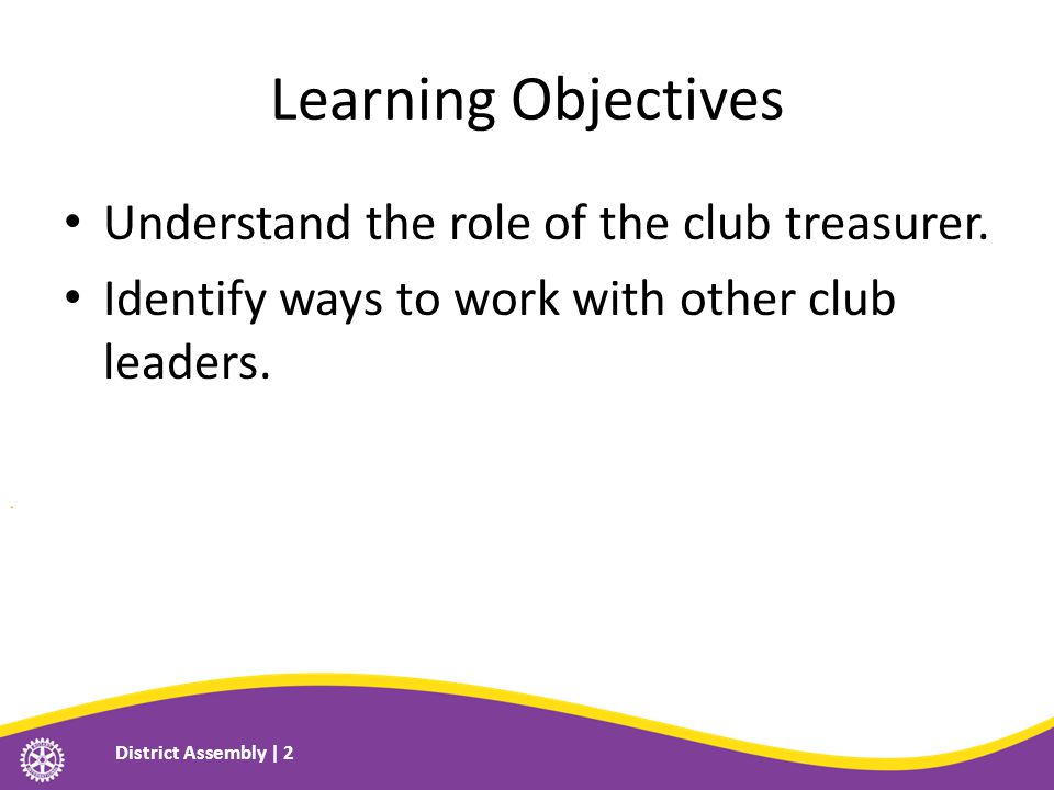 Learning Objectives Understand the role of the club treasurer.