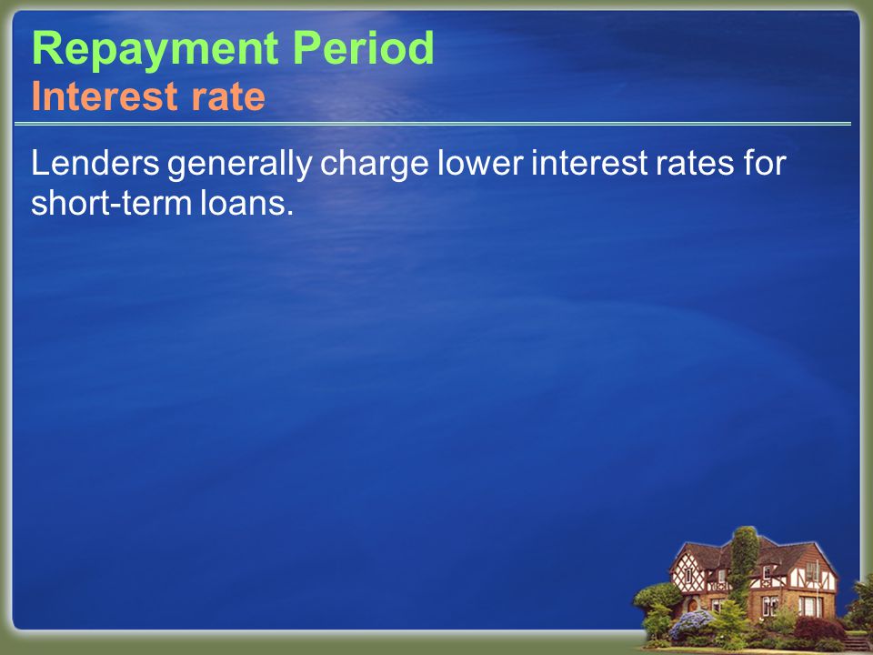 Repayment Period Lenders generally charge lower interest rates for short-term loans. Interest rate