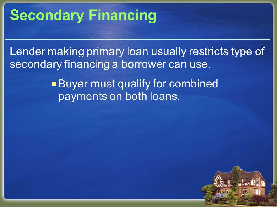 Secondary Financing Lender making primary loan usually restricts type of secondary financing a borrower can use.