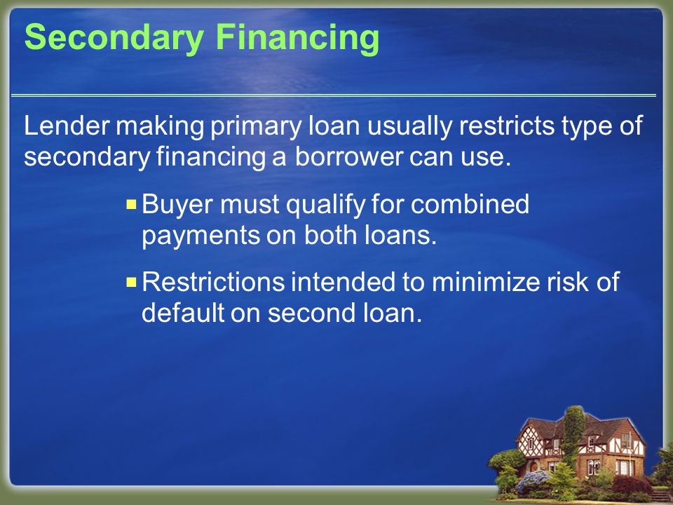 Secondary Financing Lender making primary loan usually restricts type of secondary financing a borrower can use.