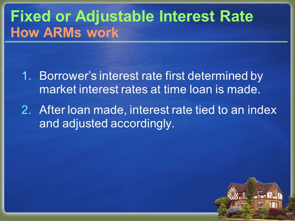 Fixed or Adjustable Interest Rate 1.Borrower’s interest rate first determined by market interest rates at time loan is made.