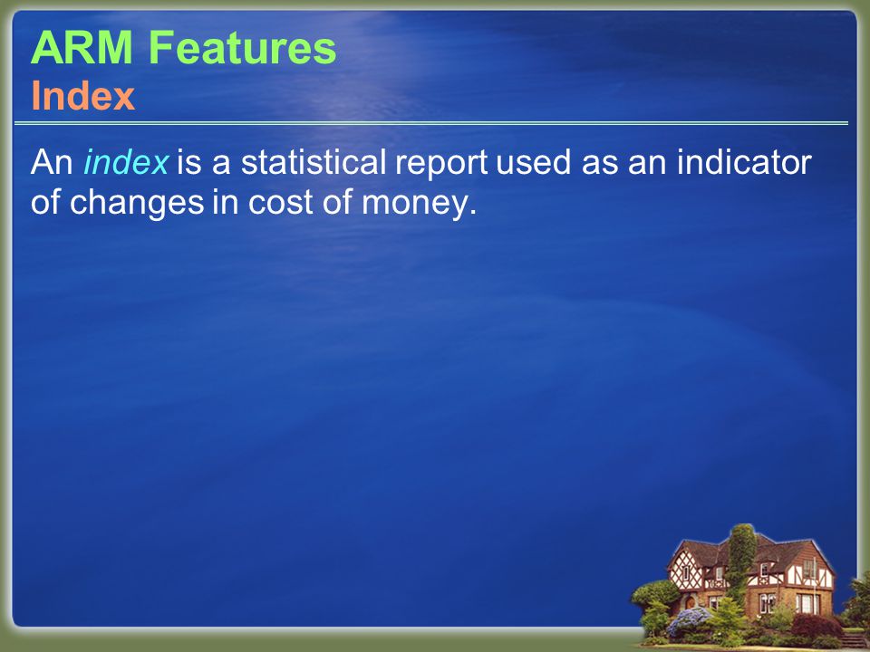 ARM Features An index is a statistical report used as an indicator of changes in cost of money.