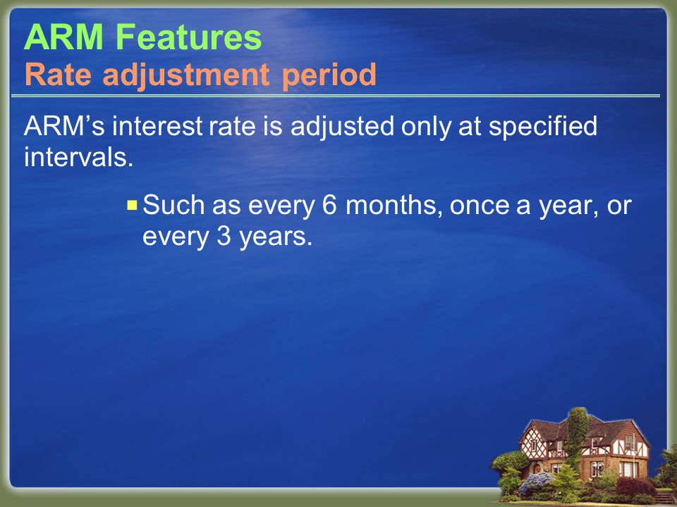 ARM Features ARM’s interest rate is adjusted only at specified intervals.