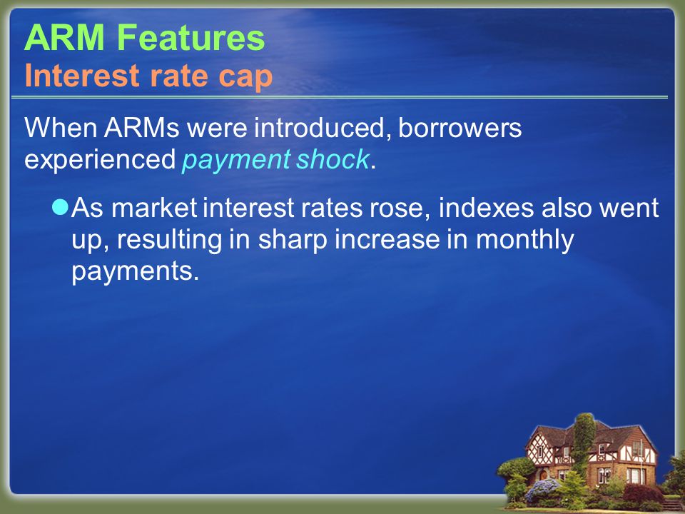 ARM Features When ARMs were introduced, borrowers experienced payment shock.