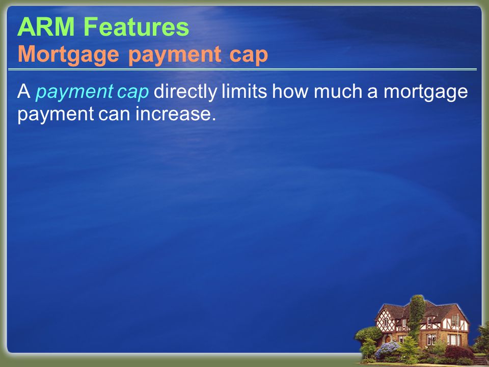 ARM Features A payment cap directly limits how much a mortgage payment can increase.