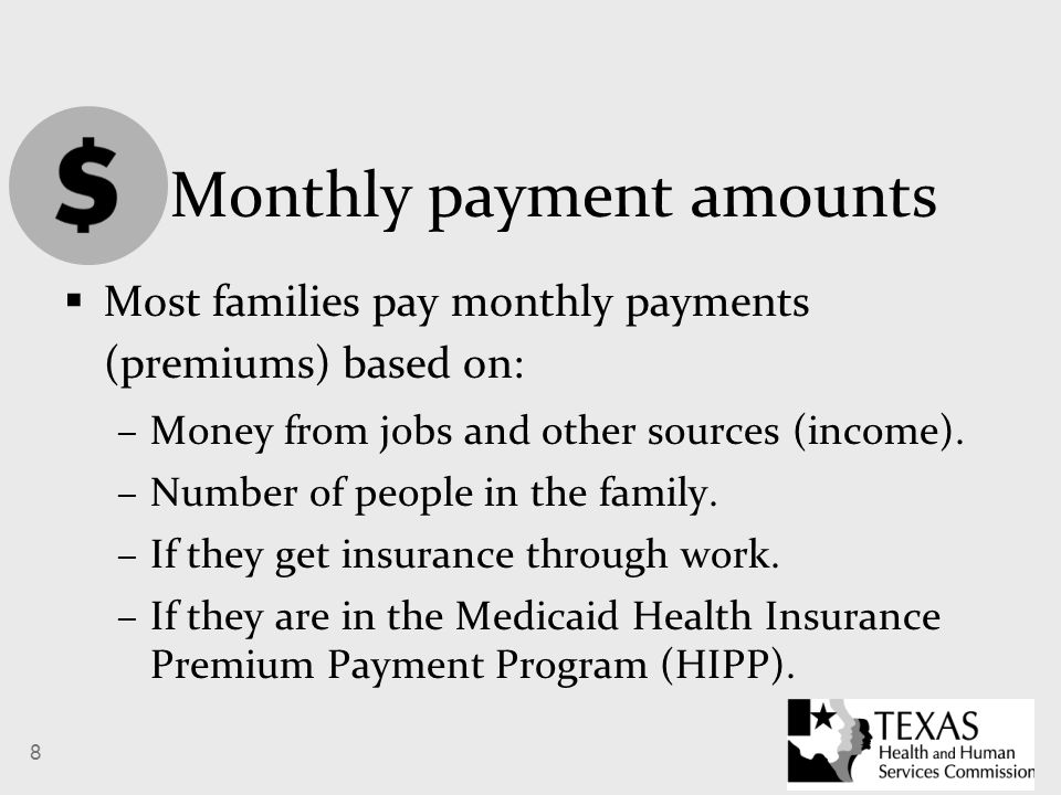 8 Monthly payment amounts  Most families pay monthly payments (premiums) based on: –Money from jobs and other sources (income).